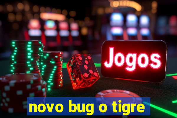 novo bug o tigre
